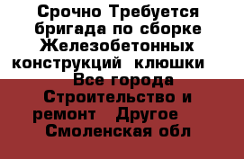 Срочно Требуется бригада по сборке Железобетонных конструкций (клюшки).  - Все города Строительство и ремонт » Другое   . Смоленская обл.